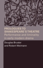 Prologues to Shakespeare's Theatre : Performance and Liminality in Early Modern Drama - Book