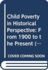 Child Poverty in Historical Perspective : From 1900 to the Present - Book