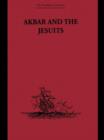 Akbar and the Jesuits : An Account of the Jesuit Missions to the Court of Akbar - Book
