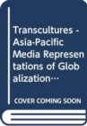 Transcultures - Asia-Pacific Media Representations of Globalization - Book