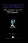The Art and Science of Teaching and Learning : The Selected Works of Ted Wragg - Book