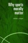 Why Sports Morally Matter - Book