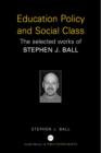 Education Policy and Social Class : The Selected Works of Stephen J. Ball - Book