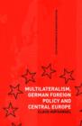 Multilateralism, German Foreign Policy and Central Europe - Book