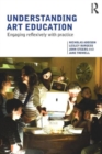 Understanding Art Education : Engaging Reflexively with Practice - Book
