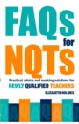 FAQs for NQTs : Practical Advice and Working Solutions for Newly Qualified Teachers - Book