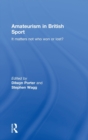 Amateurism in British Sport : It Matters Not Who Won or Lost? - Book