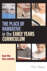 The Place of Narrative in the Early Years Curriculum : How the Tale Unfolds - Book