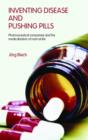 Inventing Disease and Pushing Pills : Pharmaceutical Companies and the Medicalisation of Normal Life - Book