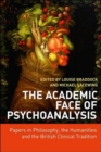 The Academic Face of Psychoanalysis : Papers in Philosophy, the Humanities, and the British Clinical Tradition - Book