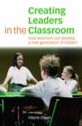 Creating Leaders in the Classroom : How Teachers Can Develop a New Generation of Leaders - Book