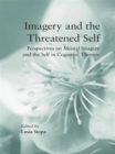 Imagery and the Threatened Self : Perspectives on Mental Imagery and the Self in Cognitive Therapy - Book