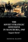 The Soviet Strategic Offensive in Manchuria, 1945 : 'August Storm' - Book
