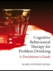 Cognitive Behavioural Therapy for Problem Drinking : A Practitioner's Guide - Book