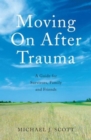 Moving On After Trauma : A Guide for Survivors, Family and Friends - Book