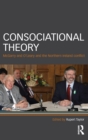 Consociational Theory : McGarry and O’Leary and the Northern Ireland conflict - Book