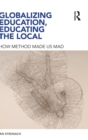 Globalizing Education, Educating the Local : How Method Made us Mad - Book