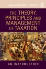 The Theory, Principles and Management of Taxation : An introduction - Book