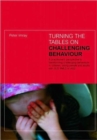 Turning the Tables on Challenging Behaviour : A Practitioner's Perspective to Transforming Challenging Behaviours in Children, Young People and Adults with SLD, PMLD or ASD - Book