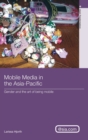 Mobile Media in the Asia-Pacific : Gender and The Art of Being Mobile - Book