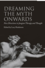 Dreaming the Myth Onwards : New Directions in Jungian Therapy and Thought - Book