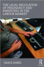 The Legal Regulation of Pregnancy and Parenting in the Labour Market - Book