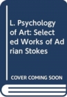 L. Psychology of Art : Selected Works of Adrian Stokes - Book