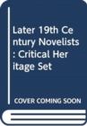 Later 19th Century Novelists : Critical Heritage Set - Book