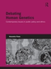 Debating Human Genetics : Contemporary Issues in Public Policy and Ethics - Book