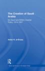 The Creation of Saudi Arabia : Ibn Saud and British Imperial Policy, 1914-1927 - Book