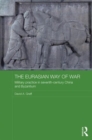 The Eurasian Way of War : Military Practice in Seventh-Century China and Byzantium - Book