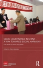 Good Governance in China - A Way Towards Social Harmony : Case Studies by China's Rising Leaders - Book