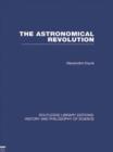 The Astronomical Revolution : Copernicus - Kepler - Borelli - Book
