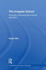 The Irregular School : Exclusion, Schooling and Inclusive Education - Book