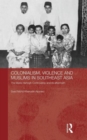 Colonialism, Violence and Muslims in Southeast Asia : The Maria Hertogh Controversy and its Aftermath - Book