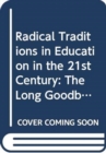 Radical Traditions in Education in the 21st Century : The Long Goodbye? - Book