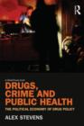 Drugs, Crime and Public Health : The Political Economy of Drug Policy - Book
