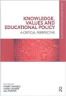 Knowledge, Values and Educational Policy : A Critical Perspective - Book