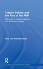 Turkish Politics and the Rise of the AKP : Dilemmas of Institutionalization and Leadership Strategy - Book