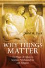 Why Things Matter : The Place of Values in Science, Psychoanalysis and Religion - Book