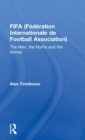 FIFA (Federation Internationale de Football Association) : The Men, the Myths and the Money - Book