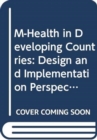 M-Health in Developing Countries : Design and Implementation Perspectives on Using Mobiles in Healthcare - Book
