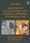 A History of Social Justice and Political Power in the Middle East : The Circle of Justice From Mesopotamia to Globalization - Book