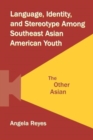 Language, Identity, and Stereotype Among Southeast Asian American Youth : The Other Asian - Book