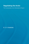 Negotiating the Arctic : The Construction of an International Region - Book