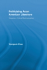 Politicizing Asian American Literature : Towards a Critical Multiculturalism - Book