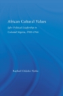 African Cultural Values : Igbo Political Leadership in Colonial Nigeria, 1900–1996 - Book