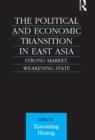 The Political and Economic Transition in East Asia : Strong Market, Weakening State - Book