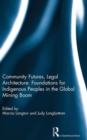Community Futures, Legal Architecture: Foundations for Indigenous Peoples in the Global Mining Boom - Book