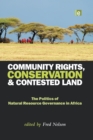 Community Rights, Conservation and Contested Land : The Politics of Natural Resource Governance in Africa - Book